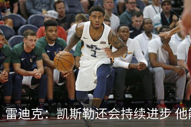 雷迪克：凯斯勒还会持续进步 他能成为优质球星